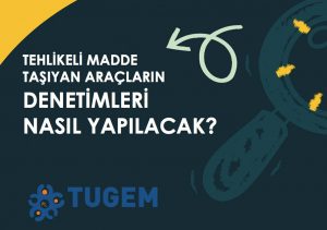 Tehlikeli Madde Taşıyan Araçların Denetimleri Nasıl Yapılacak?